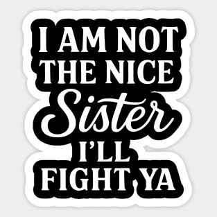I Am Not The Nice Sister I’ll Fight Ya – Funny Bold Sister Quote Sticker
